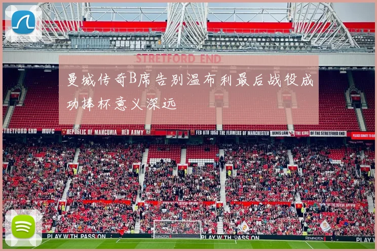 曼城传奇B席告别温布利最后战役成功捧杯意义深远