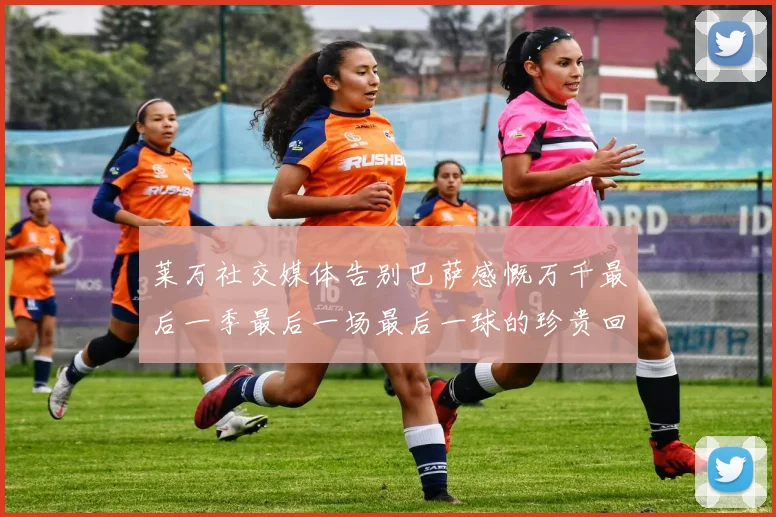 莱万社交媒体告别巴萨感慨万千最后一季最后一场最后一球的珍贵回忆